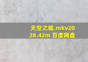 天空之城.mkv2028.42m 百度网盘